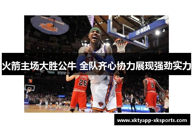 火箭主场大胜公牛 全队齐心协力展现强劲实力