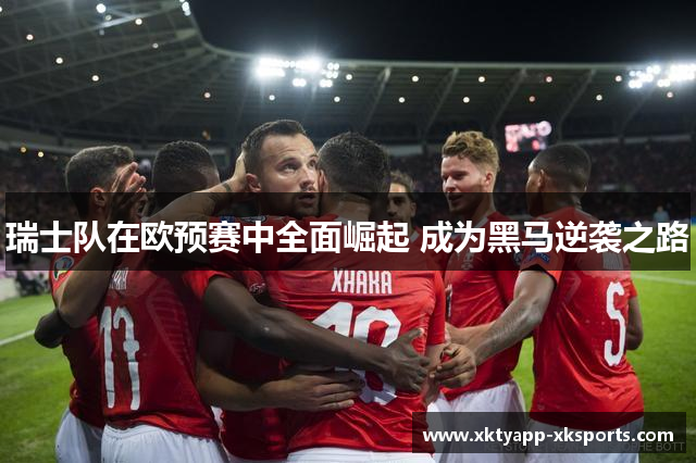 瑞士队在欧预赛中全面崛起 成为黑马逆袭之路