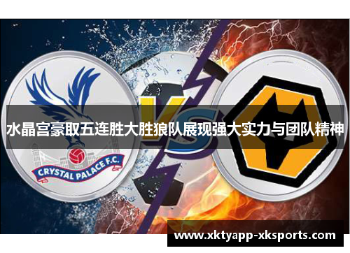 水晶宫豪取五连胜大胜狼队展现强大实力与团队精神