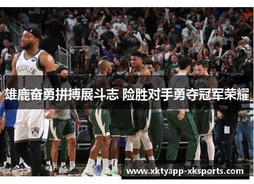 雄鹿奋勇拼搏展斗志 险胜对手勇夺冠军荣耀
