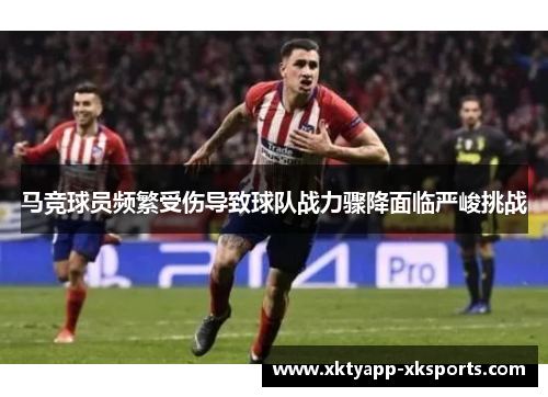 马竞球员频繁受伤导致球队战力骤降面临严峻挑战