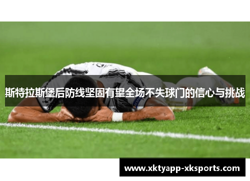 斯特拉斯堡后防线坚固有望全场不失球门的信心与挑战