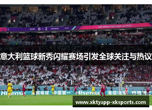 意大利篮球新秀闪耀赛场引发全球关注与热议