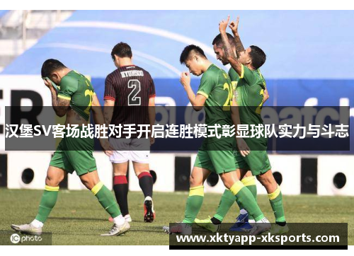 汉堡SV客场战胜对手开启连胜模式彰显球队实力与斗志