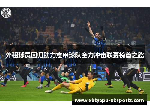 外租球员回归助力意甲球队全力冲击联赛榜首之路