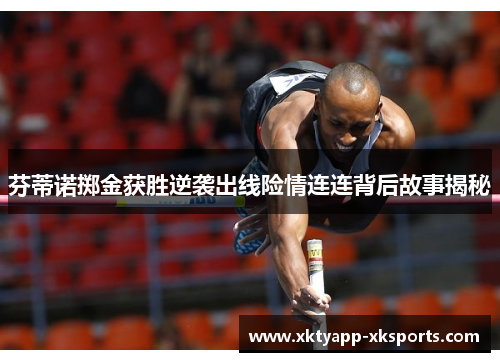 芬蒂诺掷金获胜逆袭出线险情连连背后故事揭秘