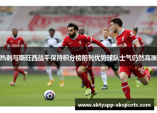 热刺与斯旺西战平保持积分榜前列优势球队士气仍然高涨